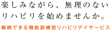 兵庫県たつの市の機能訓練型リハビリデイサービス「光楽」で楽しくリハビリを始めませんか。半日で無理なく通える機能訓練型リハビリ